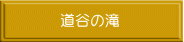 道谷の滝 